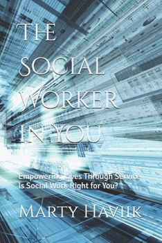 Paperback The Social Worker in You: Empowering Lives Through Service, Is Social Work Right for You? Book