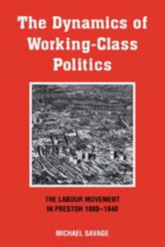 Printed Access Code The Dynamics of Working-Class Politics: The Labour Movement in Preston, 1880-1940 Book