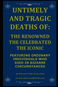 Paperback Untimely and Tragic Deaths of: The Renowned the Celebrated the Iconic: Featuring Ordinary Individuals Who Died in Bizarre Circumstances Book