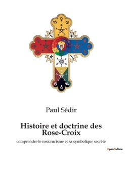 Paperback Histoire et doctrine des Rose-Croix: comprendre le rosicrucisme et sa symbolique secrète [French] Book