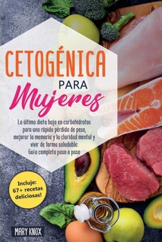 Cetogénica para Mujeres: La última dieta baja en carbohidratos para una rápida pérdida de peso, mejorar la memoria y la claridad mental y vivir de ... Guía completa paso a paso (Spanish Edition)
