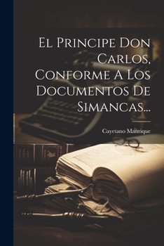 Paperback El Principe Don Carlos, Conforme A Los Documentos De Simancas... [Spanish] Book