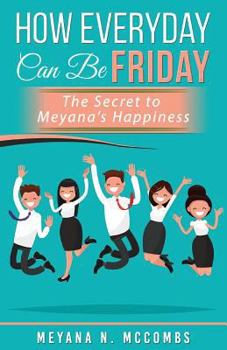 Paperback How Everyday Can Be Friday: The Secret to Meyana's Happiness Book