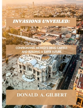 Paperback Invasions Unveiled: Confronting Mexico's Drug Cartels and Building a Safer Future Book