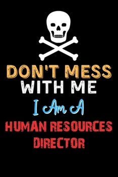Paperback Don't Mess With Me I Am A HUMAN RESOURCES DIRECTOR - Funny HUMAN RESOURCES DIRECTOR Notebook And Journal Gift Ideas: Lined Notebook / Journal Gift, 12 Book