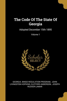 The Code Of The State Of Georgia: Adopted December 15th 1895, Volume 1