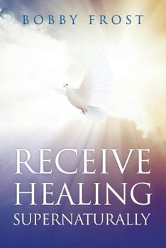 Paperback Receive Healing Supernaturally: You Can Be Healed Today Book