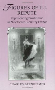 Hardcover Figures of Ill Repute: Representing Prostitution in Nineteenth Century France Book
