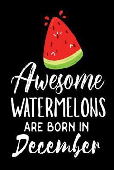Paperback Awesome Watermelons Are Born In December: Funny Fresh Fruit Lover Birthday Gift Notebook Book