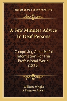 Paperback A Few Minutes Advice To Deaf Persons: Comprising Also Useful Information For The Professional World (1839) Book