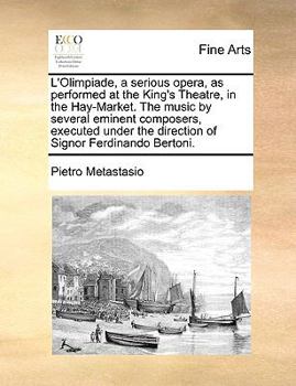 Paperback L'Olimpiade, a Serious Opera, as Performed at the King's Theatre, in the Hay-Market. the Music by Several Eminent Composers, Executed Under the Direct Book