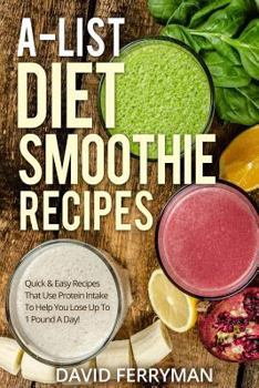 Paperback A-List Diet Smoothie Recipes: Quick & Easy Recipes That Use Protein Intake to Help You Lose Up to 1 Pound a Day! Book