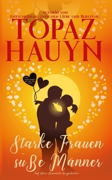 Starke Frauen - süße Männer: Fünf hetero-romantische Kurzgeschichten