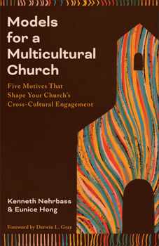 Models for a Multicultural Church : Five Motives That Shape Your Church's Cross-Cultural Engagement