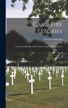Hardcover Camp Fire Stories: a Series of Sketches of the Union Army in the Southwest Book