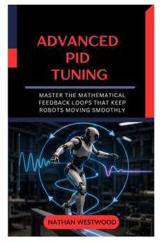 Advanced PID Tuning: Master the Mathematical Feedback Loops That Keep Robots Moving Smoothly