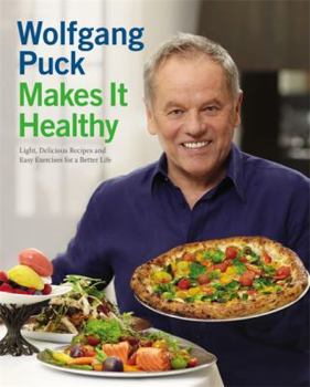 Hardcover Wolfgang Puck Makes It Healthy: Light, Delicious Recipes and Easy Exercises for a Better Life Book