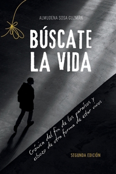 Búscate la vida: Crónica del fin de los paraísos y esbozo de otra forma de estar vivos (Spanish Edition)