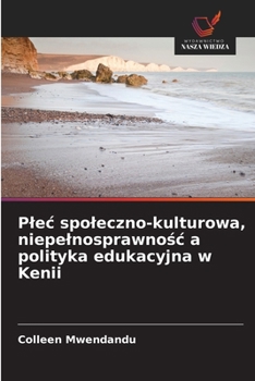 Plec spoleczno-kulturowa, niepelnosprawnosc a polityka edukacyjna w Kenii (Polish Edition)