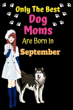 Paperback Only The Best Dog Moms Are Born In September: Dog Lover Journal Dog lover gifts Notebook Dog Journal Dog Planner with Cute Design cover. Dog Mom lined Book