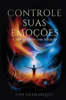 Controle Suas Emoções: A Arte de Viver com Intenção (Portuguese Edition)
