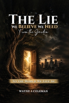 The Lie We Believe We Need: From the Garden to the World We Live In