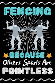 Fencing Because Others Sports Are Pointless: A Super Cute Fencing notebook journal or dairy | Fencing lovers gift for girls/boys | Fencing lovers ... 9").Christmas/Thanksgiving/Birthday Gifts.