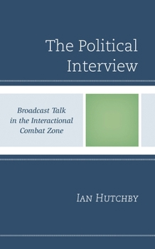 Hardcover Political Interview: Broadcast Talk in the Interactional Combat Zone Book