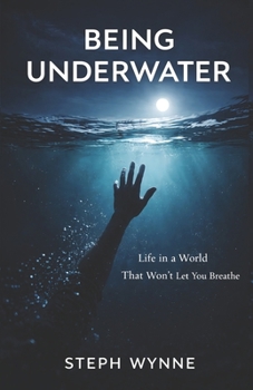 Paperback Being Underwater: Life in a World That Won't Let You Breathe Book