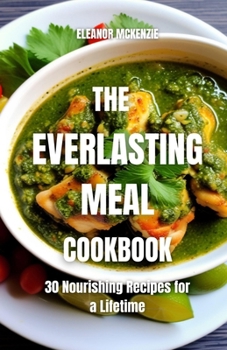 Paperback The Everlasting Meal Cookbook: 30 Nourishing Recipes for a Lifetime Book