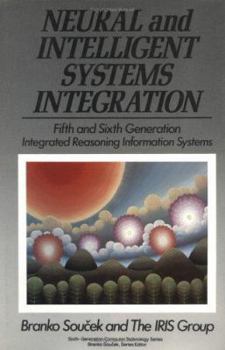 Paperback Neural and Intelligent Systems Integration: Fifth and Sixth Generation Integrated Reasoning Information Systems (Sixth Generation Computer Technologies) Book