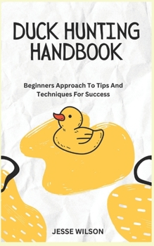 Paperback Duck Hunting Handbook: Beginners Approach To Tips And Techniques For Success Book
