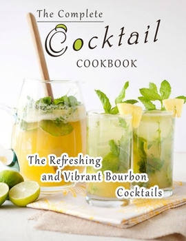 Paperback The Complete Cocktail Cookbook: The Refreshing and Vibrant Bourbon Cocktails Book