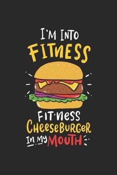 I'm Into Fitness Fitness Cheeseburger In My Mouth: Fitness Burger Fast Food Notizbuch / Tagebuch / Heft mit Karierten Seiten. Notizheft mit Weißen ... Planer für Termine oder To-Do-Liste.