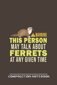 Paperback Warning This Is Person Maybe Talk About Ferrets At Any Gieven Time Composition Notebook: Funny Gift For Ferret Lovers And Everyone Who Love Animals- N Book