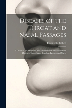 Paperback Diseases of the Throat and Nasal Passages: A Guide to the Diagnosis and Treatment of Affections of the Pharynx, Oesophagus, Trachea, Larynx, and Nares Book