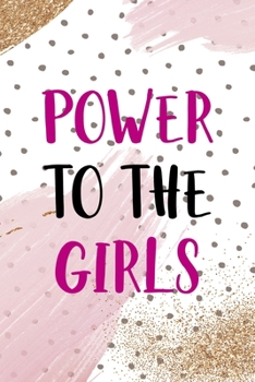 Power To The Girls: All Purpose 6x9 Blank Lined Notebook Journal Way Better Than A Card Trendy Unique Gift Pink And Gold Pincels Dots Girl Power