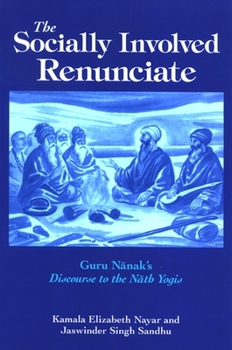 Paperback The Socially Involved Renunciate: Guru N&#257;nak's Discourse to the N&#257;th Yogis Book