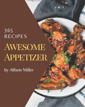 Paperback 365 Awesome Appetizer Recipes: The Best Appetizer Cookbook that Delights Your Taste Buds Book