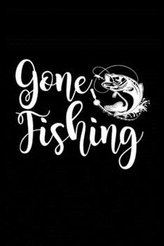 Gone Fishing: Fishing Record Log Book Notebook Journal for Fishermen to Write in Details of Fishing Trip, Activities Record Diary, Gift for Men, ... 9 inch with 120 Pages (Fishing Activity Logs)