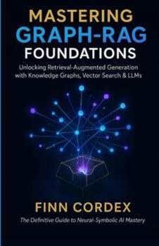 Paperback Mastering Graph-Rag Foundations: Unlocking Retrieval-Augmented Generation with Knowledge Graphs, Vector Search & Llms Book