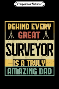 Composition Notebook: Mens Behind every great Surveyor is amazing Dad  Journal/Notebook Blank Lined Ruled 6x9 100 Pages