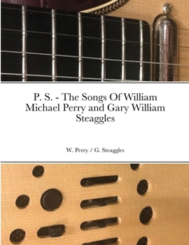 Paperback P. S. - The Songs Of William Michael Perry and Gary William Steaggles Book