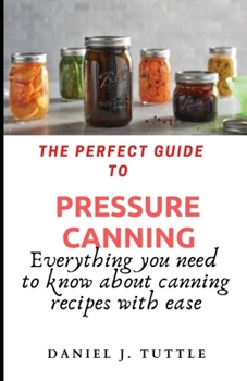 Paperback The perfect guide to pressure canning: Everything you need to know about canning recipes with ease Book