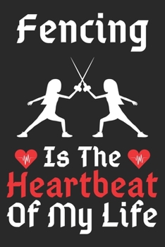 Fencing Is The Heartbeat Of My Life: A Super Cute Fencing notebook journal or dairy | Fencing lovers gift for girls/boys | Fencing lovers Lined ... 9").Christmas/Thanksgiving/Birthday Gifts.