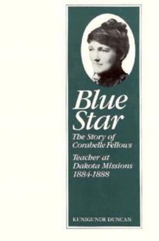 Blue Star: The Story of Corabelle Fellows Teacher at Dakota Missions, 1884-1888 (Borealis Books)