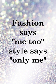 Fashion says "Me Too" Style Says "Only Me": All Purpose 6x9" Blank Lined Notebook Journal Way Better Than A Card Trendy Unique Gift Glitter Different