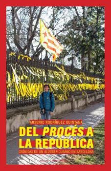 Paperback Del Procés a la República: Crónicas de un 'blogger' cubano en Barcelona [Spanish] Book