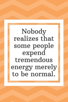 Paperback Nobody realizes that some people expend tremendous energy merely to be normal: Funny Notebook-Quote Saying Notebook College Ruled 6x9 120 Pages Book