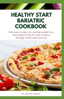 Paperback Healthy Start Bariatric Cookbook: Delicious Recipes for Lasting Weight Loss and Joyful Living for your surgery through meals plan journey Book